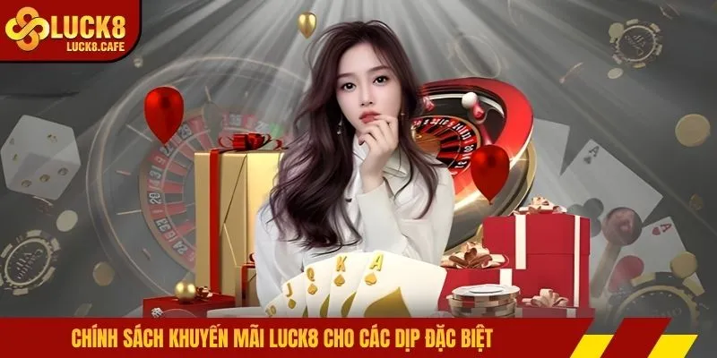 Chính sách khuyến mãi LUCK8 cho các dịp đặc biệt