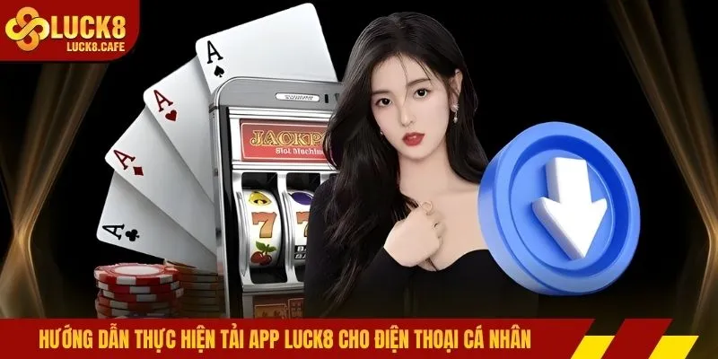 Hướng dẫn thực hiện tải app LUCK8 cho điện thoại cá nhân