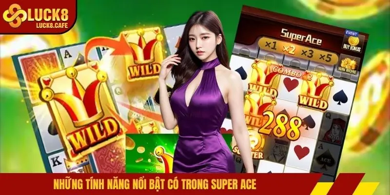 Những tính năng nổi bật có trong super ace
