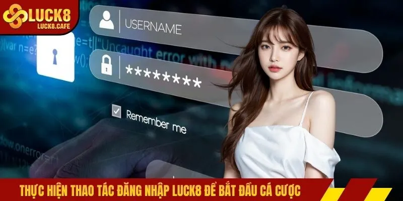 Thực hiện thao tác đăng nhập LUCK8 để bắt đầu cá cược