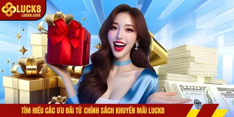 Tìm hiểu các ưu đãi từ chính sách khuyến mãi LUCK8